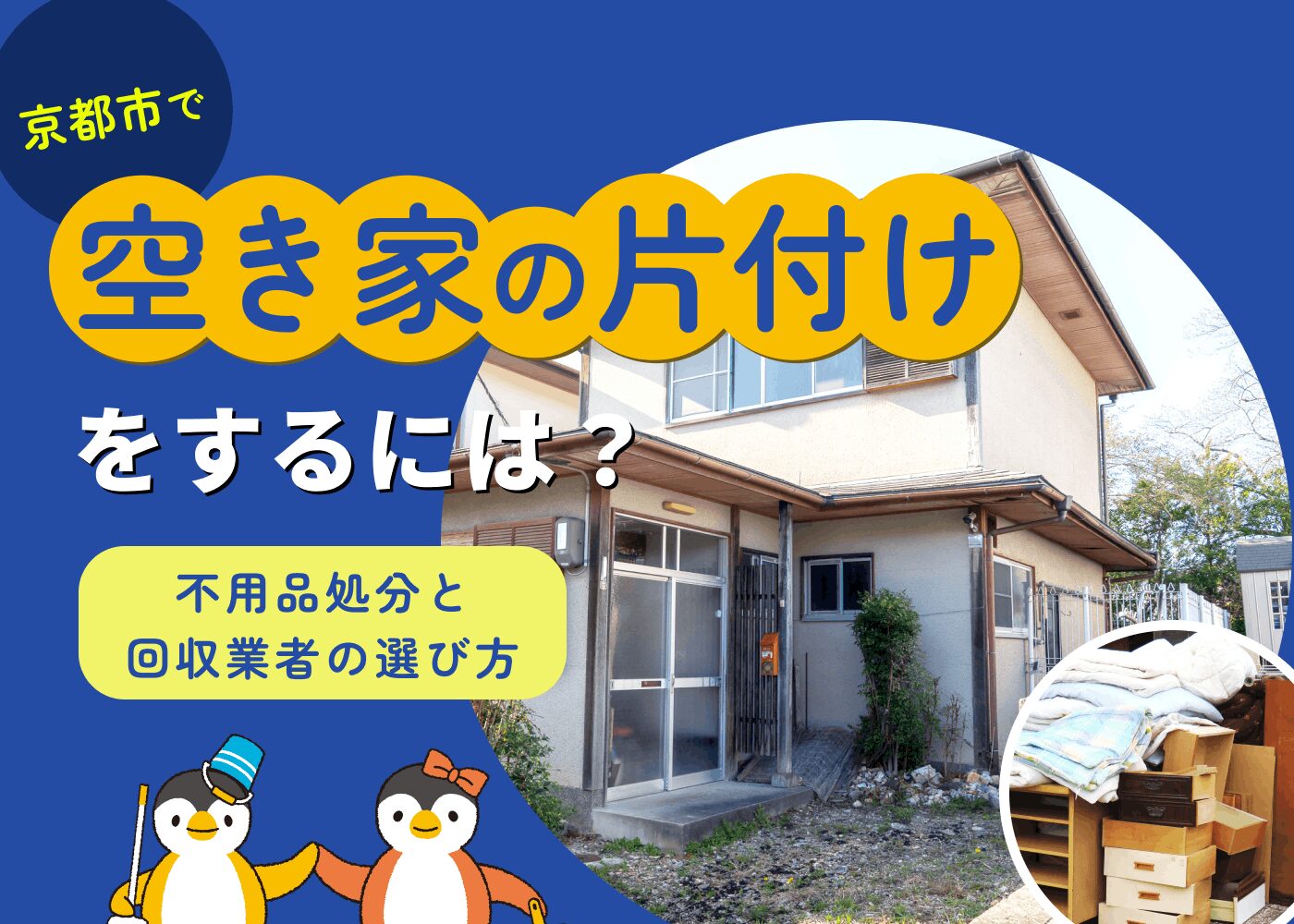 京都市で空き家の片付けをするには?不用品処分と回収業者の選び方